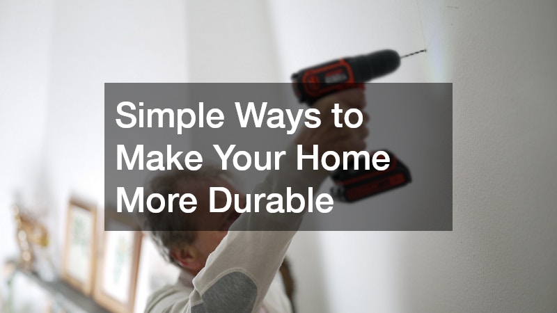 Simple Ways to Make Your Home More Durable