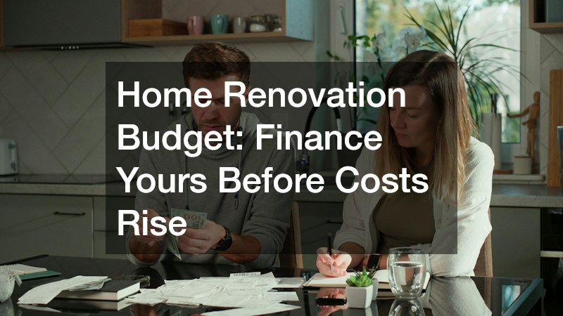 Home Renovation Budget: Finance Yours Before Costs Rise